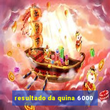 resultado da quina 6000